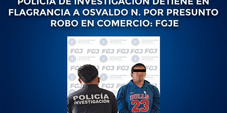 POLICÍA DE INVESTIGACIÓN DETIENE EN FLAGRANCIA A OSVALDO N. POR PRESUNTO ROBO EN COMERCIO: FGJE
